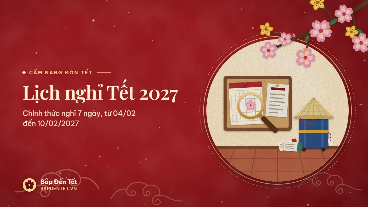 Minh họa lịch nghỉ Tết 2027, dòng chữ chính thức nghỉ 7 ngày từ 04/02 đến 10/02/2027: bảng ghim tờ lịch tháng và tờ thông báo, kính lúp soi tờ lịch, vali đội nón lá và hai tấm vé